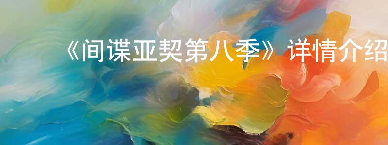﻿曹姣的个人主页,﻿《间谍亚契第八季》详情介绍_间谍亚契第八季已完结在线观看_间谍亚契第八季迅雷下载_欧美动漫